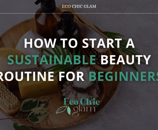 How to Start a Sustainable Beauty Routine for Beginners