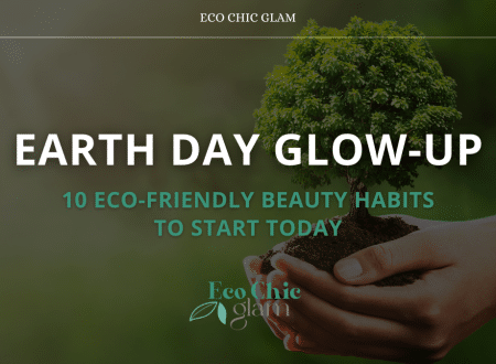 Earth Day Glow-Up: 10 Eco-Friendly Beauty Habits to Start Today