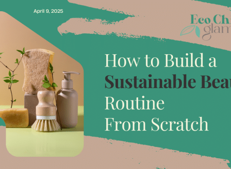 How to Build a Sustainable Beauty Routine From Scratch