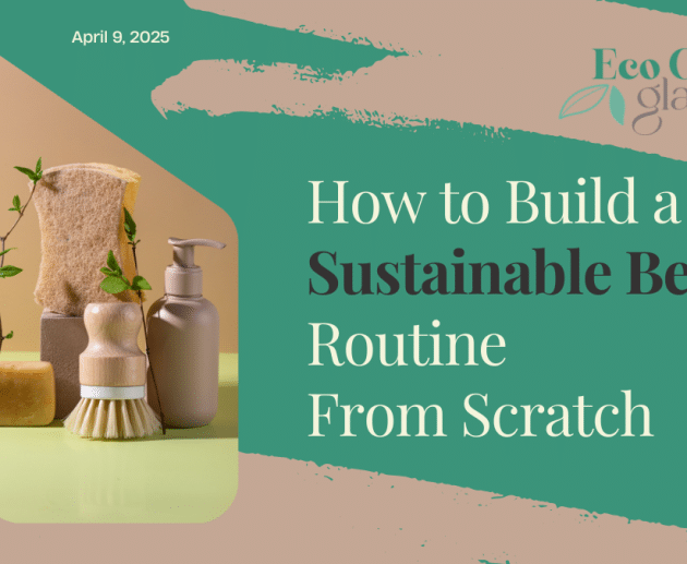 How to Build a Sustainable Beauty Routine From Scratch