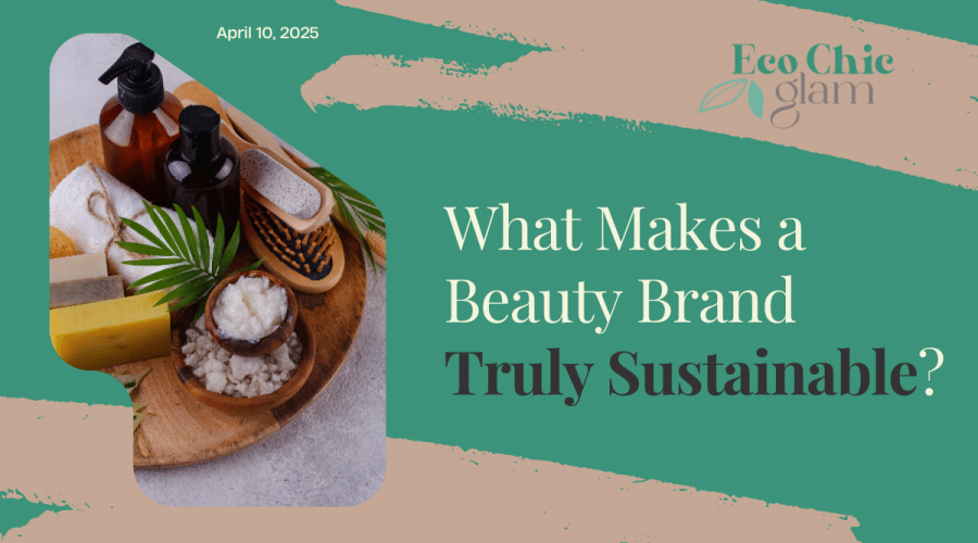 What Makes a Beauty Brand Truly Sustainable?