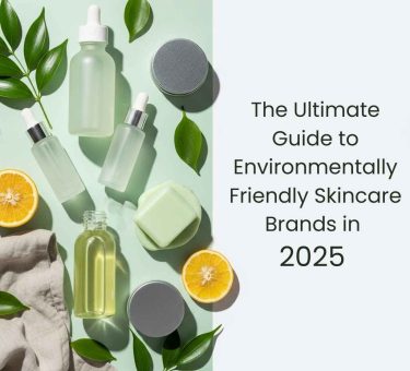 The Ultimate Guide to Environmentally Friendly Skincare Brands in 2025